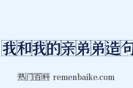 我和我的亲弟弟造句是什么意思的图片